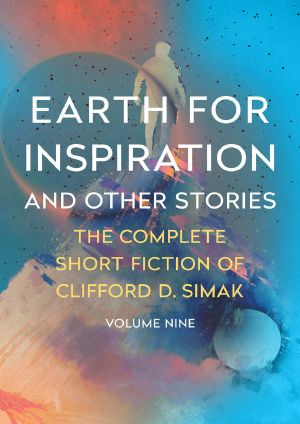 [The Complete Short Fiction of Clifford D. Simak 09] • Earth for Inspiration